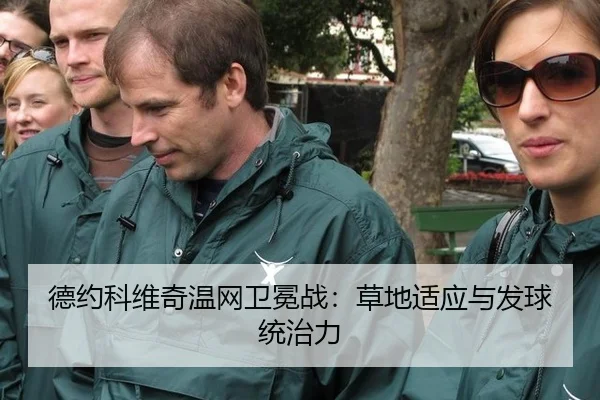 德约科维奇温网卫冕战：草地适应与发球统治力